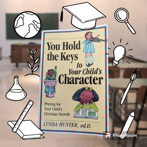You Hold The Key to Your Childs Character and Christian Growth Lynda Hunter Pray